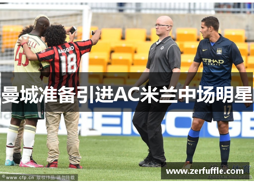 曼城准备引进AC米兰中场明星