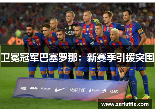 卫冕冠军巴塞罗那：新赛季引援突围